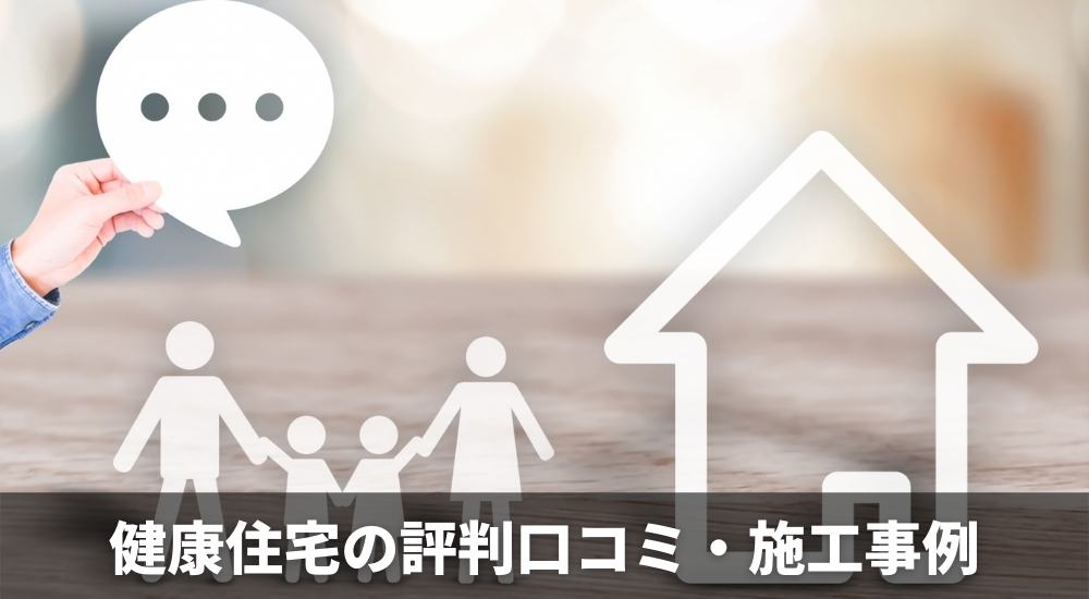 健康住宅の評判口コミ・施工事例