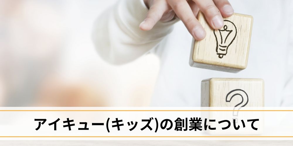 アイキュー(キッズ)の創業について
