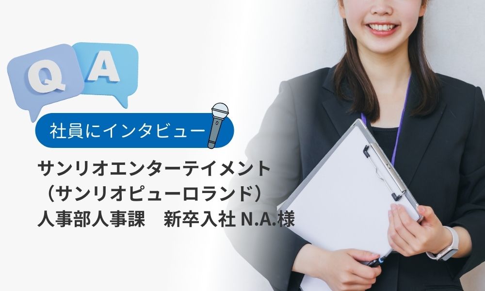 サンリオエンターテインメント社員の口コミ評判Q&A：新卒社員N.A.様