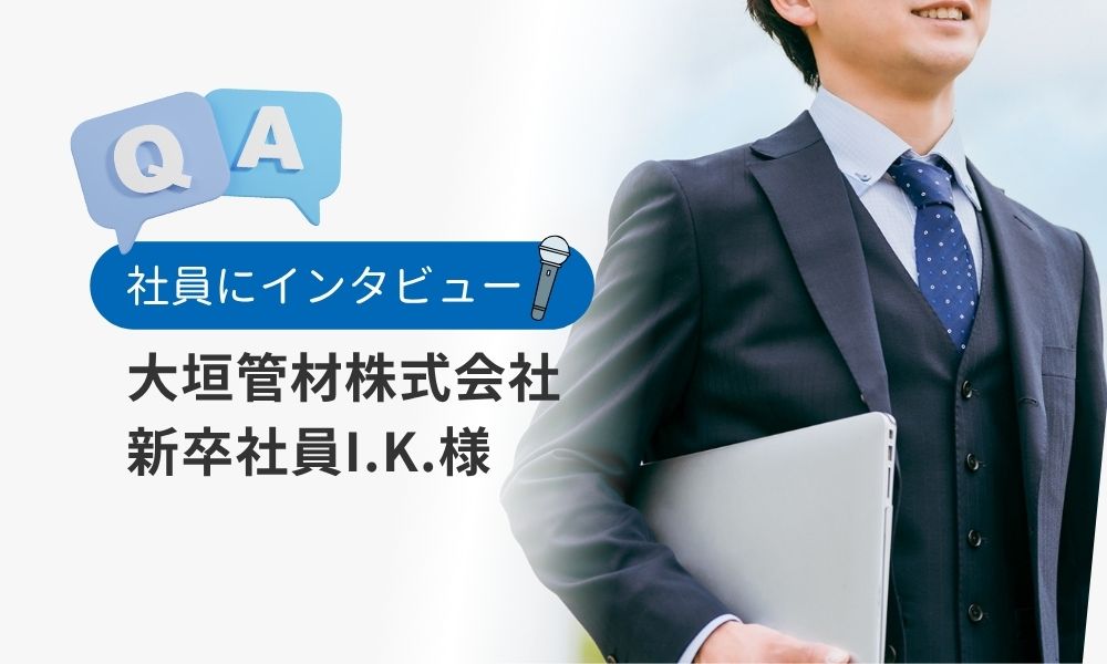 大垣管材社員の評判口コミQ&A：新卒社員I.K.様